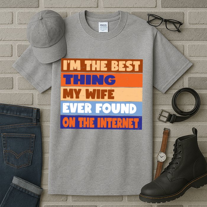 I'm The Best Thing My Wife Ever Found On The Internet Funny Tall T-Shirt