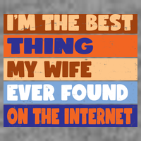 I'm The Best Thing My Wife Ever Found On The Internet Funny Tall T-Shirt