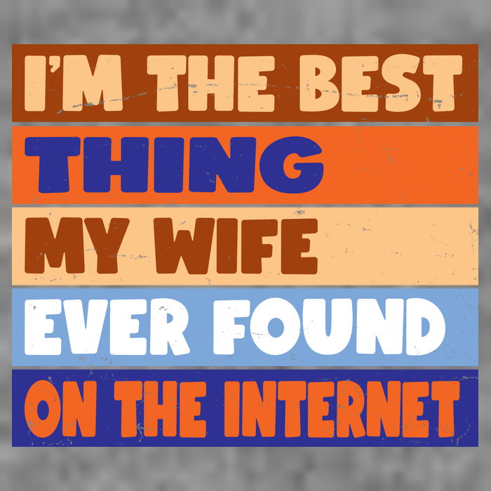 I'm The Best Thing My Wife Ever Found On The Internet Funny Tall T-Shirt