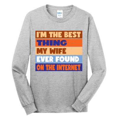 I'm The Best Thing My Wife Ever Found On The Internet Funny Tall Long Sleeve T-Shirt