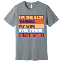I'm The Best Thing My Wife Ever Found On The Internet Funny Premium T-Shirt