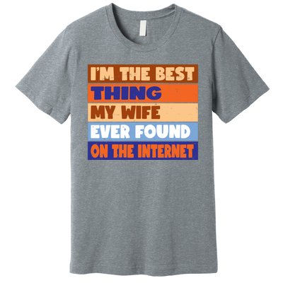 I'm The Best Thing My Wife Ever Found On The Internet Funny Premium T-Shirt