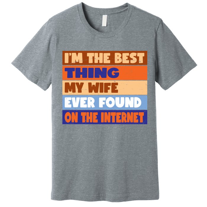 I'm The Best Thing My Wife Ever Found On The Internet Funny Premium T-Shirt