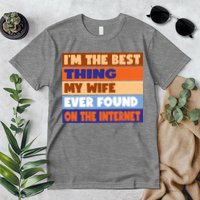 I'm The Best Thing My Wife Ever Found On The Internet Funny Premium T-Shirt