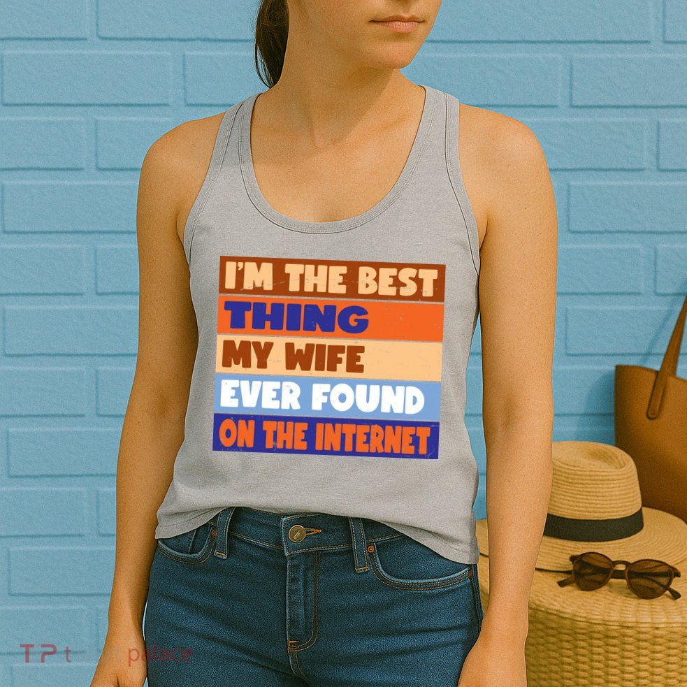 I'm The Best Thing My Wife Ever Found On The Internet Funny Womens Tank Top