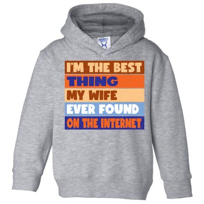 I'm The Best Thing My Wife Ever Found On The Internet Funny Toddler Hoodie