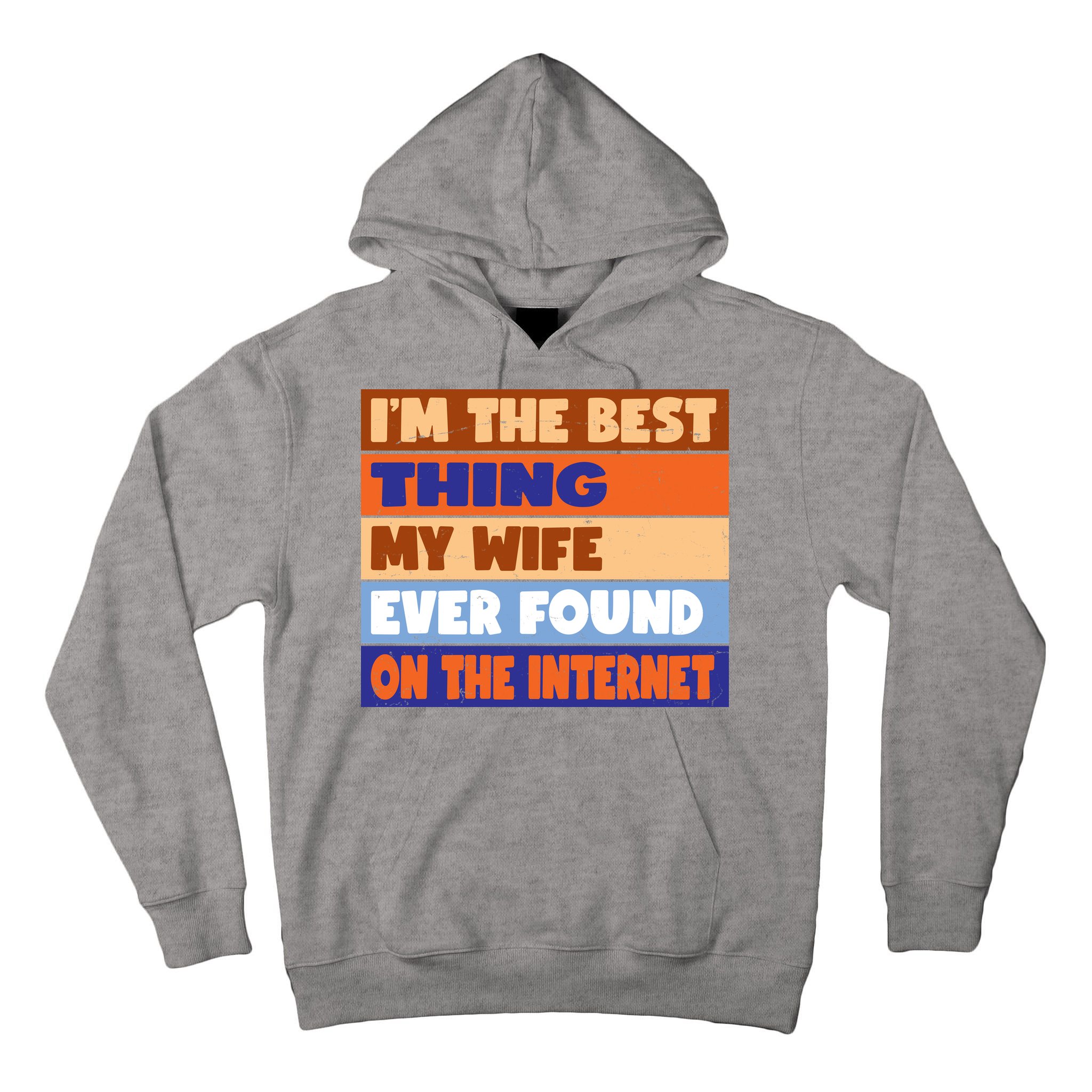 I'm The Best Thing My Wife Ever Found On The Internet Funny Tall Hoodie