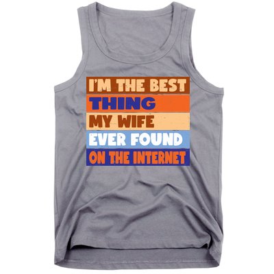 I'm The Best Thing My Wife Ever Found On The Internet Funny Tank Top