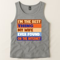 I'm The Best Thing My Wife Ever Found On The Internet Funny Tank Top