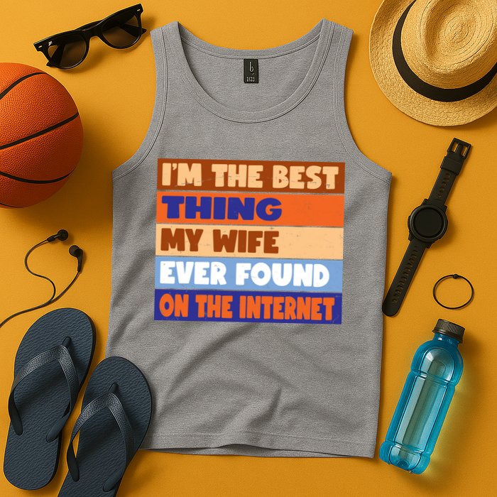 I'm The Best Thing My Wife Ever Found On The Internet Funny Tank Top