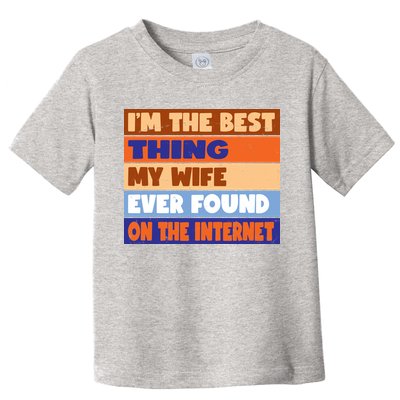 I'm The Best Thing My Wife Ever Found On The Internet Funny Toddler T-Shirt