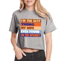 I'm The Best Thing My Wife Ever Found On The Internet Funny Crop Top