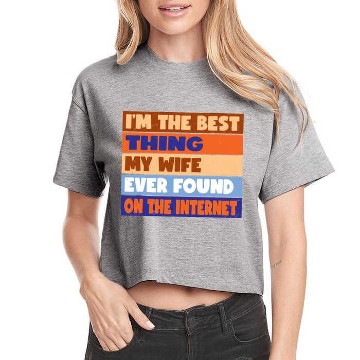 I'm The Best Thing My Wife Ever Found On The Internet Funny Crop Top