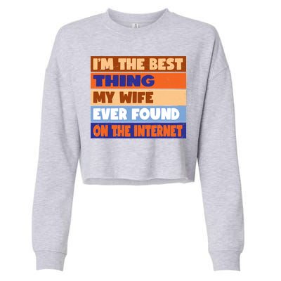 I'm The Best Thing My Wife Ever Found On The Internet Funny Cropped Pullover Crew