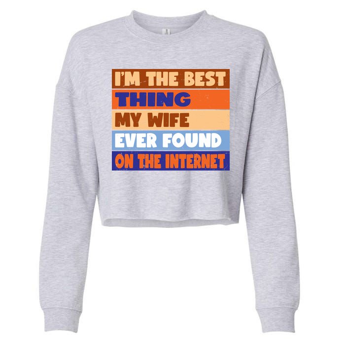 I'm The Best Thing My Wife Ever Found On The Internet Funny Cropped Pullover Crew