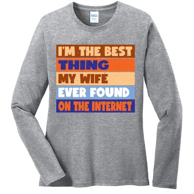 I'm The Best Thing My Wife Ever Found On The Internet Funny Ladies Long Sleeve Shirt