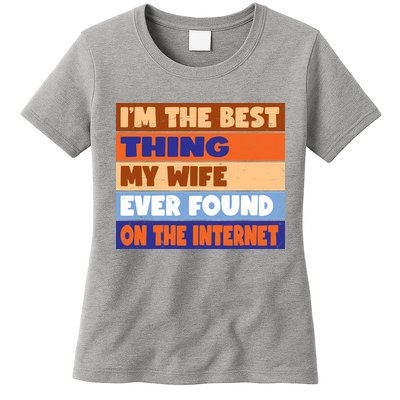 I'm The Best Thing My Wife Ever Found On The Internet Funny Womens T-Shirt