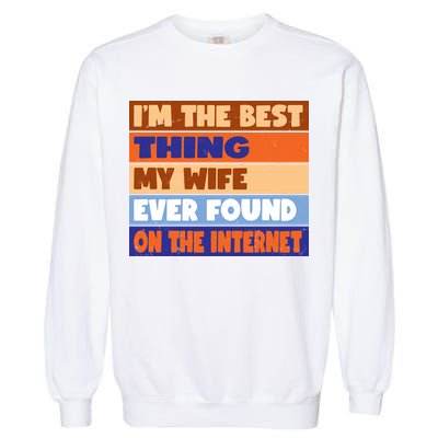 I'm The Best Thing My Wife Ever Found On The Internet Funny Garment-Dyed Sweatshirt