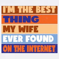 I'm The Best Thing My Wife Ever Found On The Internet Funny Garment-Dyed Sweatshirt