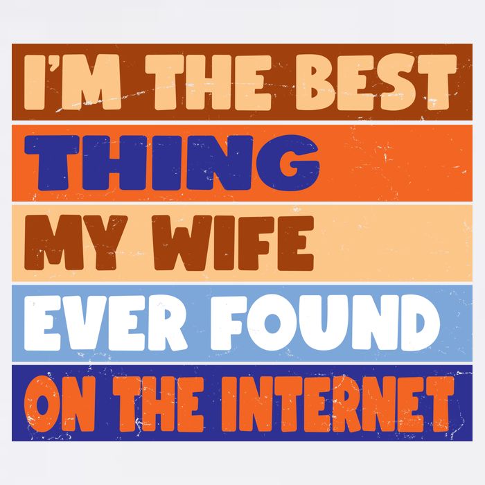 I'm The Best Thing My Wife Ever Found On The Internet Funny Garment-Dyed Sweatshirt