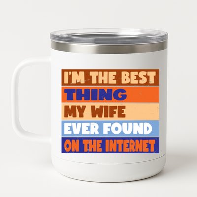 I'm The Best Thing My Wife Ever Found On The Internet Funny 12 oz Stainless Steel Tumbler Cup