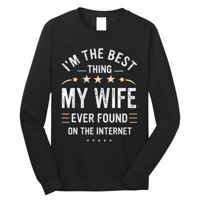 Im The Best Thing My Wife Ever Found On The Internet Funny Long Sleeve Shirt