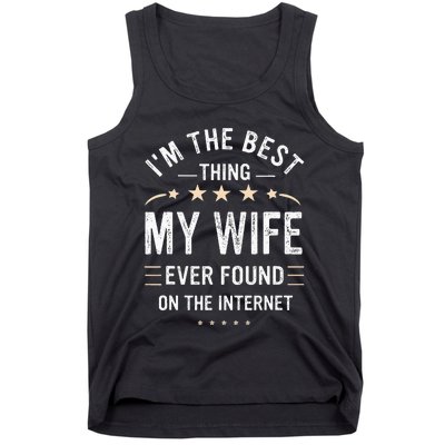 Im The Best Thing My Wife Ever Found On The Internet Funny Tank Top