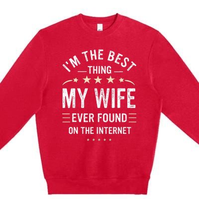 Im The Best Thing My Wife Ever Found On The Internet Funny Premium Crewneck Sweatshirt