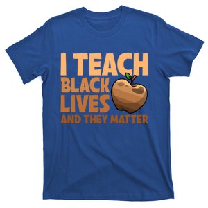 I Teach Black Lives And They Matter Teacher African Melanin Cool Gift T-Shirt