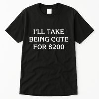 I’Ll Take Being Cute For $200 Tall T-Shirt