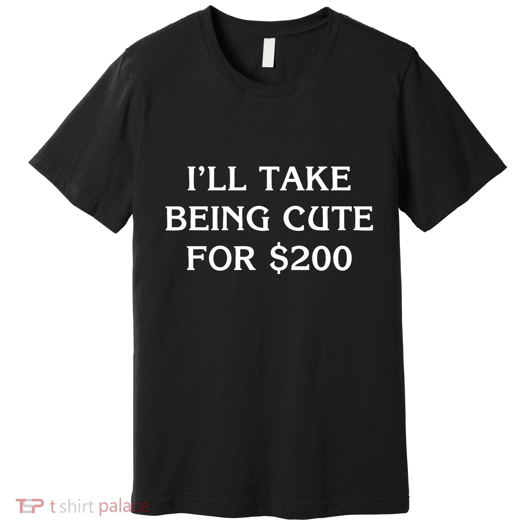 I’Ll Take Being Cute For $200 Premium T-Shirt