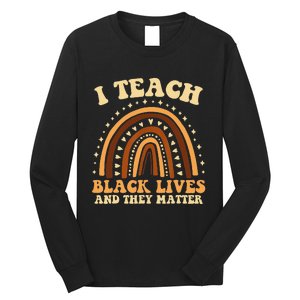 I Teach Black Lives And They Matter Teacher Black Rainbow Long Sleeve Shirt