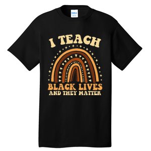 I Teach Black Lives And They Matter Teacher Black Rainbow Tall T-Shirt