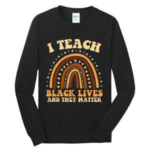 I Teach Black Lives And They Matter Teacher Black Rainbow Tall Long Sleeve T-Shirt