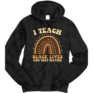 I Teach Black Lives And They Matter Teacher Black Rainbow Tie Dye Hoodie