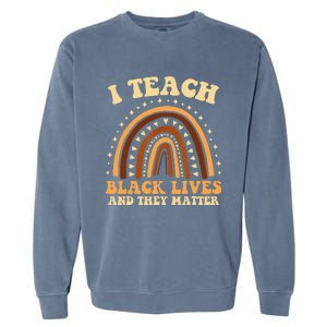 I Teach Black Lives And They Matter Teacher Black Rainbow Garment-Dyed Sweatshirt