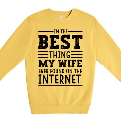 I'm The Best Thing My Wife Ever Found On The Internet Funny Premium Crewneck Sweatshirt