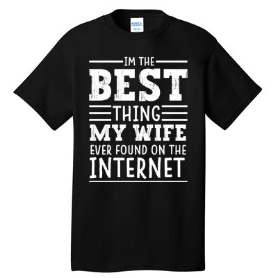 I'm The Best Thing My Wife Ever Found On The Internet Funny Tall T-Shirt