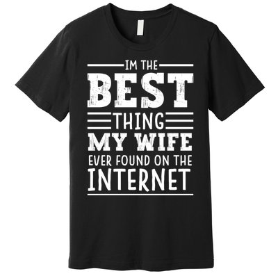 I'm The Best Thing My Wife Ever Found On The Internet Funny Premium T-Shirt