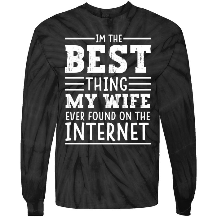 I'm The Best Thing My Wife Ever Found On The Internet Funny Tie-Dye Long Sleeve Shirt