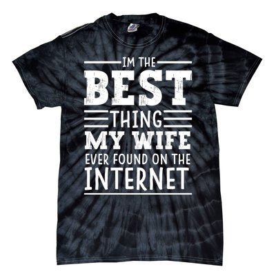 I'm The Best Thing My Wife Ever Found On The Internet Funny Tie-Dye T-Shirt