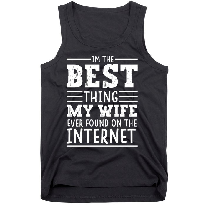 I'm The Best Thing My Wife Ever Found On The Internet Funny Tank Top