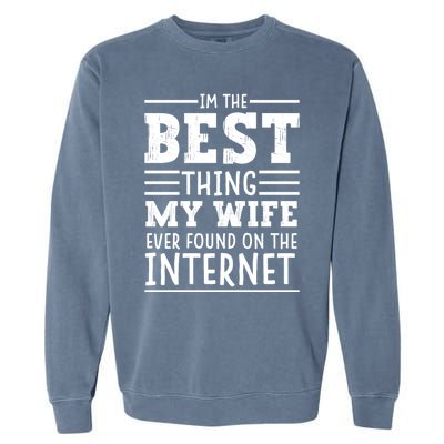 I'm The Best Thing My Wife Ever Found On The Internet Funny Garment-Dyed Sweatshirt