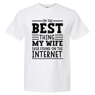 I'm The Best Thing My Wife Ever Found On The Internet Funny Garment-Dyed Heavyweight T-Shirt