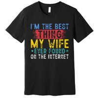 Im The Best Thing My Wife Ever Found On The Internet Premium T-Shirt