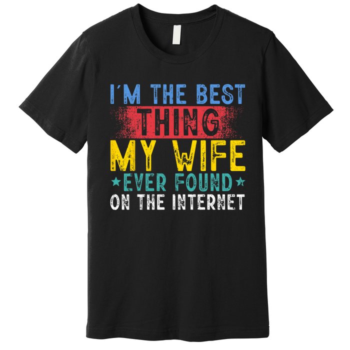 Im The Best Thing My Wife Ever Found On The Internet Premium T-Shirt