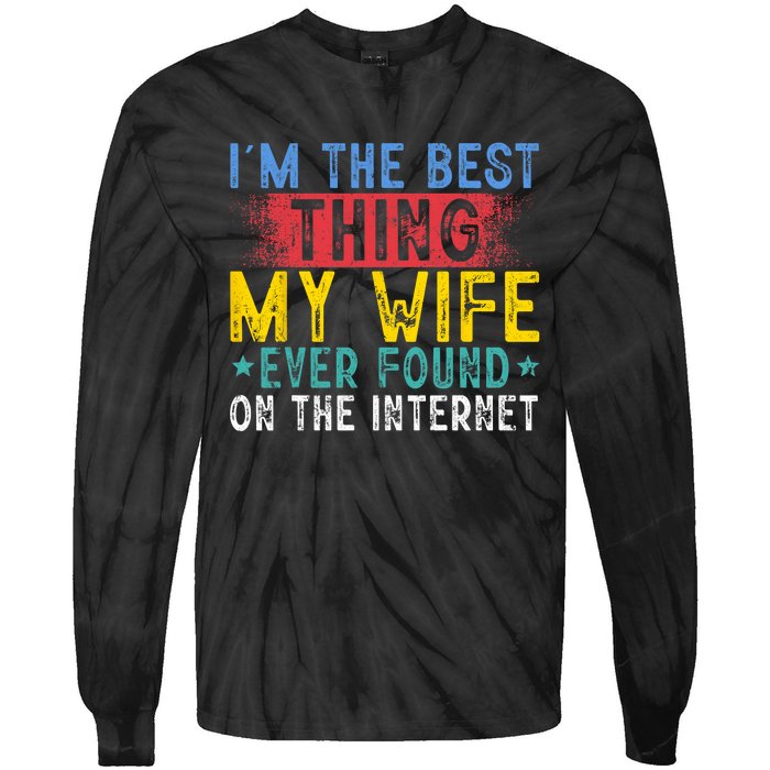 Im The Best Thing My Wife Ever Found On The Internet Tie-Dye Long Sleeve Shirt