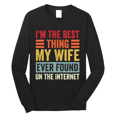 I'm The Best Thing My Wife Ever Found On The Internet Funny Long Sleeve Shirt
