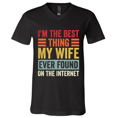I'm The Best Thing My Wife Ever Found On The Internet Funny V-Neck T-Shirt