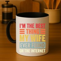 I'm The Best Thing My Wife Ever Found On The Internet Funny Mug